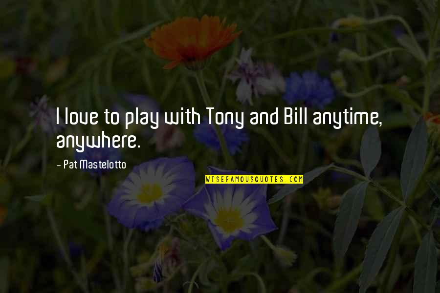 Macuto Bay Quotes By Pat Mastelotto: I love to play with Tony and Bill