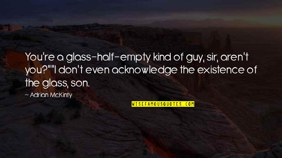 Macuto Santeria Quotes By Adrian McKinty: You're a glass-half-empty kind of guy, sir, aren't Macuto Santeria Quotes By Adrian McKinty: You're a glass-half-empty kind of guy, sir, aren't