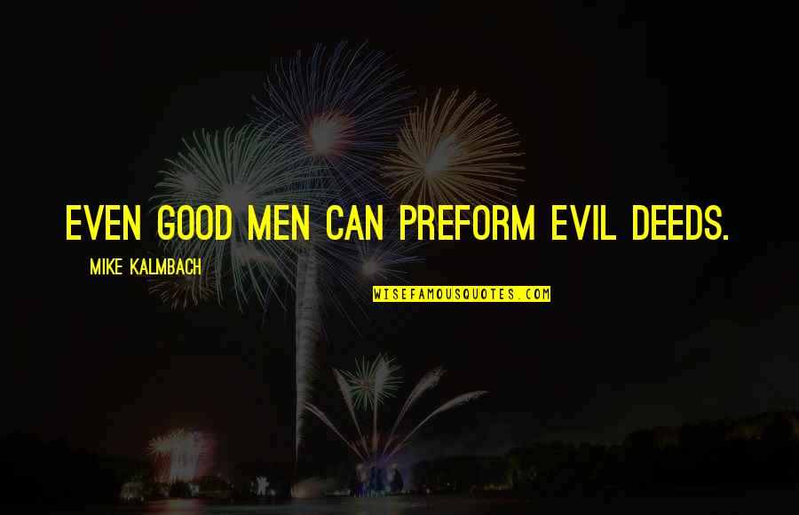 Macuto Santeria Quotes By Mike Kalmbach: Even good men can preform evil deeds. Macuto Santeria Quotes By Mike Kalmbach: Even good men can preform evil deeds.