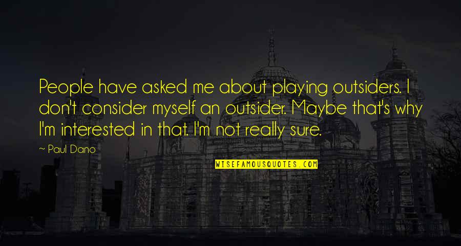 Macuto Santeria Quotes By Paul Dano: People have asked me about playing outsiders. I Macuto Santeria Quotes By Paul Dano: People have asked me about playing outsiders. I