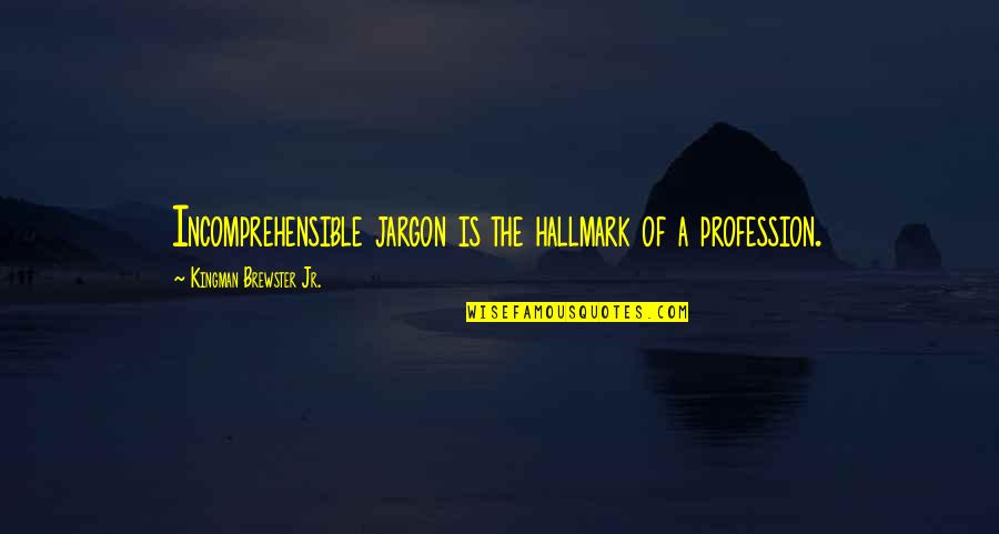 Macveagh House Quotes By Kingman Brewster Jr.: Incomprehensible jargon is the hallmark of a profession.