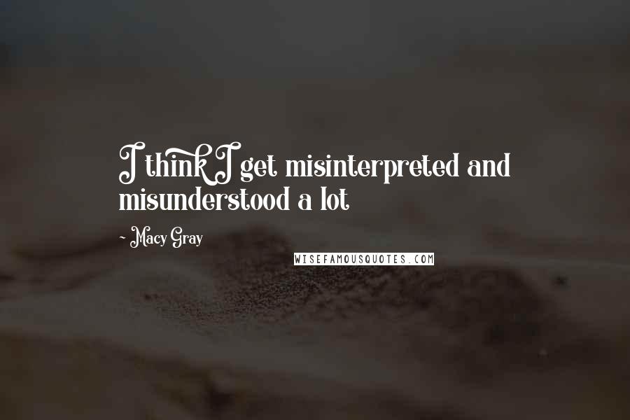 Macy Gray quotes: I think I get misinterpreted and misunderstood a lot
