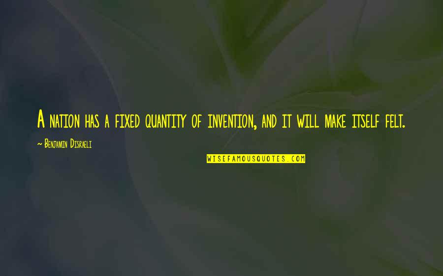 Macy Misa Quotes By Benjamin Disraeli: A nation has a fixed quantity of invention,