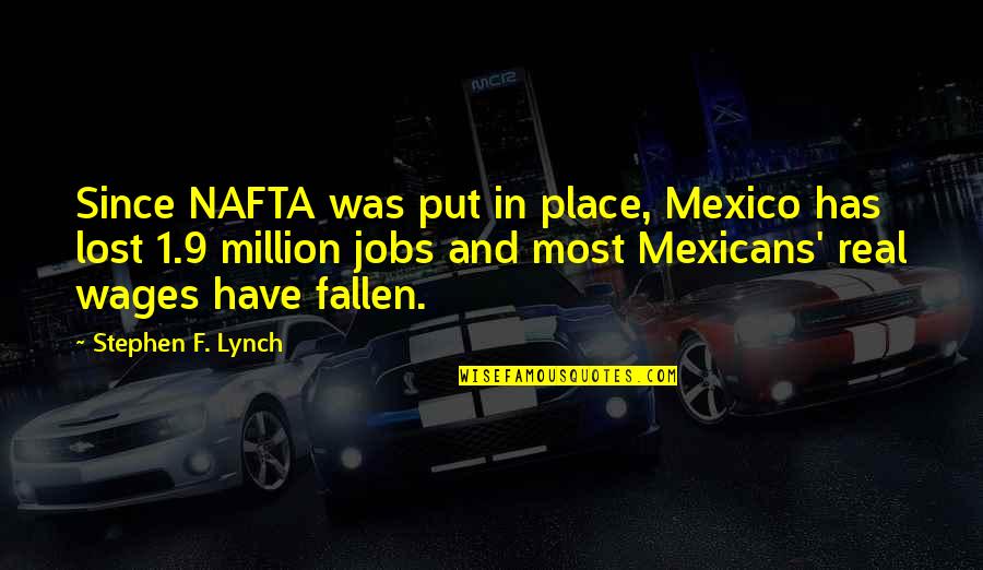 Macys Groceries Quotes By Stephen F. Lynch: Since NAFTA was put in place, Mexico has Macys Groceries Quotes By Stephen F. Lynch: Since NAFTA was put in place, Mexico has