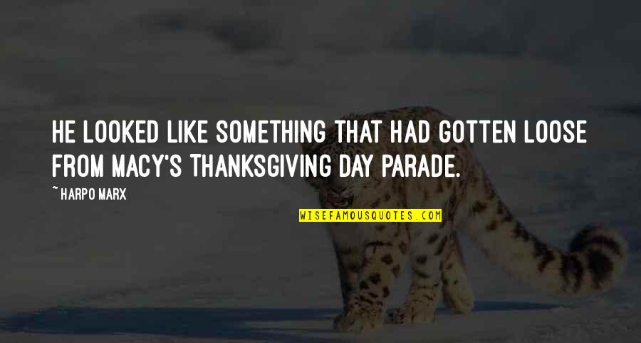 Macy's Thanksgiving Day Parade Quotes By Harpo Marx: He looked like something that had gotten loose