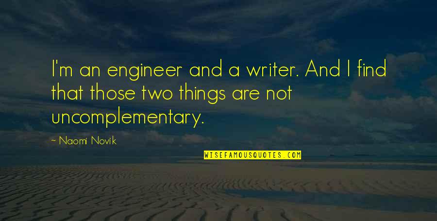 Maczka Farms Quotes By Naomi Novik: I'm an engineer and a writer. And I Maczka Farms Quotes By Naomi Novik: I'm an engineer and a writer. And I