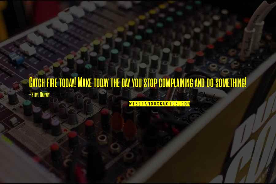 Maczkami Kostnymi Quotes By Steve Harvey: Catch fire today! Make today the day you