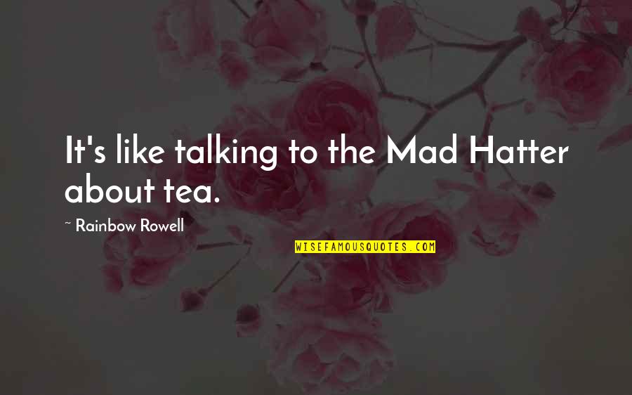 Mad As A Hatter Quotes By Rainbow Rowell: It's like talking to the Mad Hatter about Mad As A Hatter Quotes By Rainbow Rowell: It's like talking to the Mad Hatter about