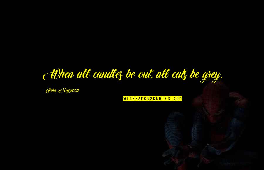 Mad As A March Hare Quotes By John Heywood: When all candles be out, all cats be Mad As A March Hare Quotes By John Heywood: When all candles be out, all cats be