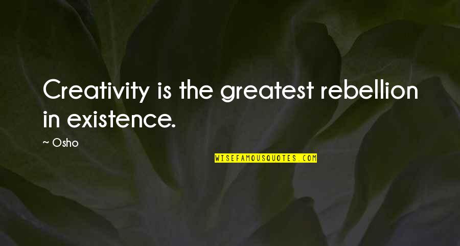 Mad As A March Hare Quotes By Osho: Creativity is the greatest rebellion in existence.
