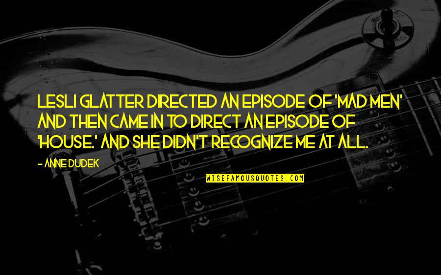 Mad At Me Quotes By Anne Dudek: Lesli Glatter directed an episode of 'Mad Men' Mad At Me Quotes By Anne Dudek: Lesli Glatter directed an episode of 'Mad Men'
