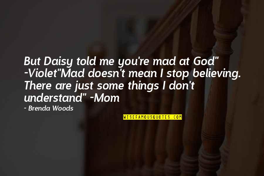 Mad At Me Quotes By Brenda Woods: But Daisy told me you're mad at God" Mad At Me Quotes By Brenda Woods: But Daisy told me you're mad at God"