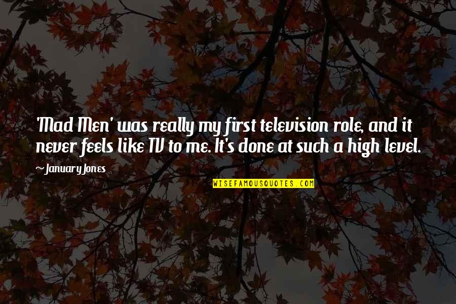 Mad At Me Quotes By January Jones: 'Mad Men' was really my first television role, Mad At Me Quotes By January Jones: 'Mad Men' was really my first television role,
