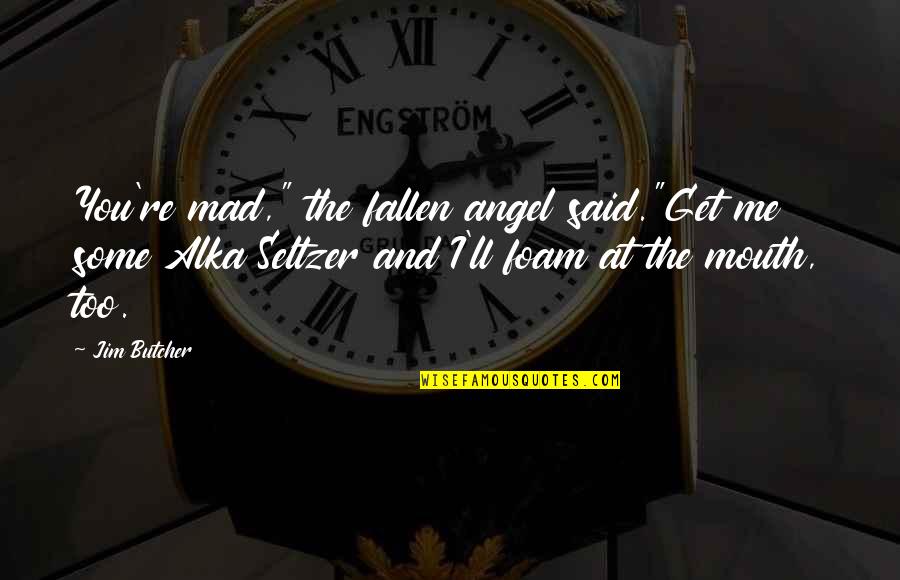 Mad At Me Quotes By Jim Butcher: You're mad," the fallen angel said."Get me some Mad At Me Quotes By Jim Butcher: You're mad," the fallen angel said."Get me some