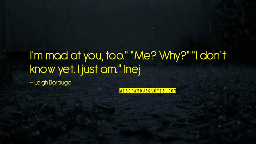 Mad At Me Quotes By Leigh Bardugo: I'm mad at you, too." "Me? Why?" "I