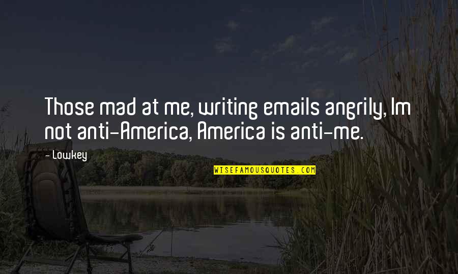 Mad At Me Quotes By Lowkey: Those mad at me, writing emails angrily, Im