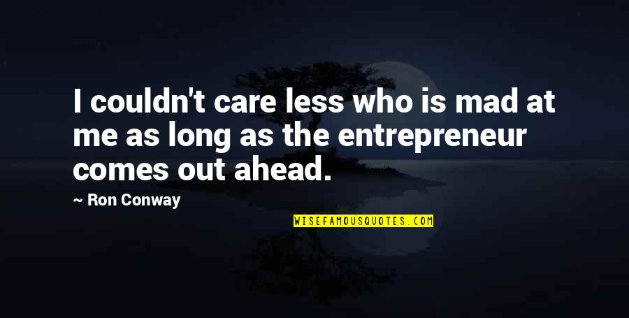 Mad At Me Quotes By Ron Conway: I couldn't care less who is mad at