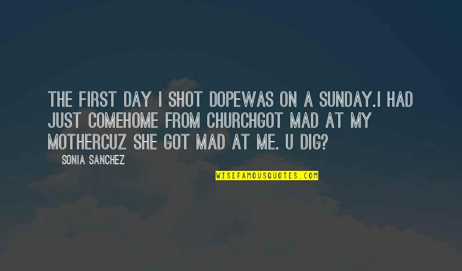 Mad At Me Quotes By Sonia Sanchez: The first day i shot dopewas on a Mad At Me Quotes By Sonia Sanchez: The first day i shot dopewas on a