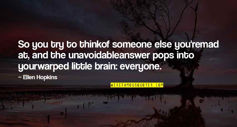 Mad At Someone Quotes By Ellen Hopkins: So you try to thinkof someone else you'remad