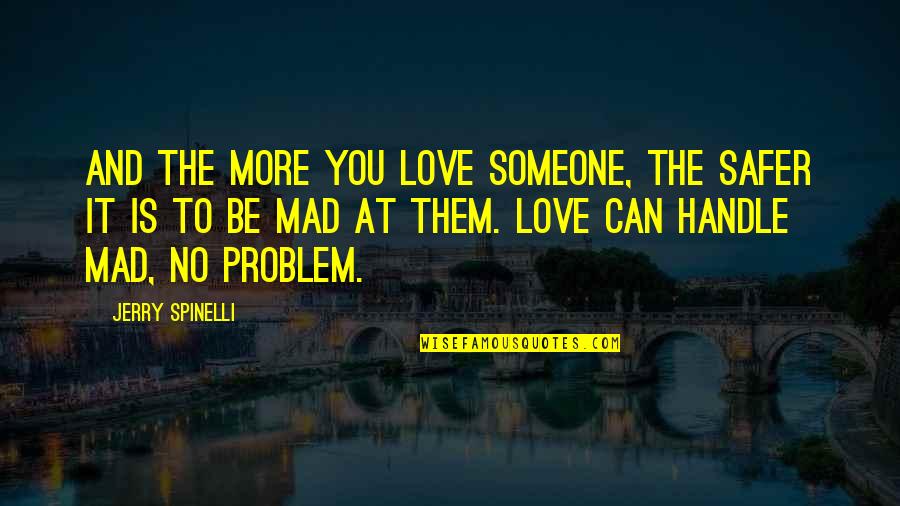 Mad At Someone Quotes By Jerry Spinelli: And the more you love someone, the safer