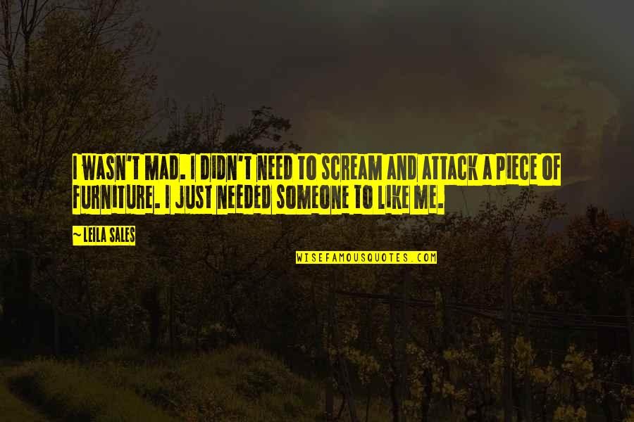 Mad At Someone Quotes By Leila Sales: I wasn't mad. I didn't need to scream