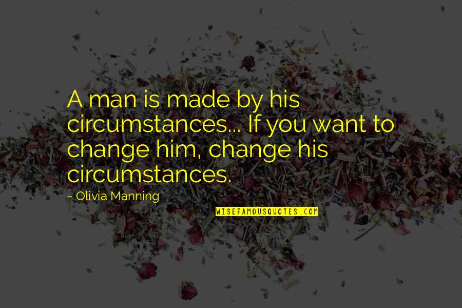 Mad At Your Best Friend Quotes By Olivia Manning: A man is made by his circumstances... If