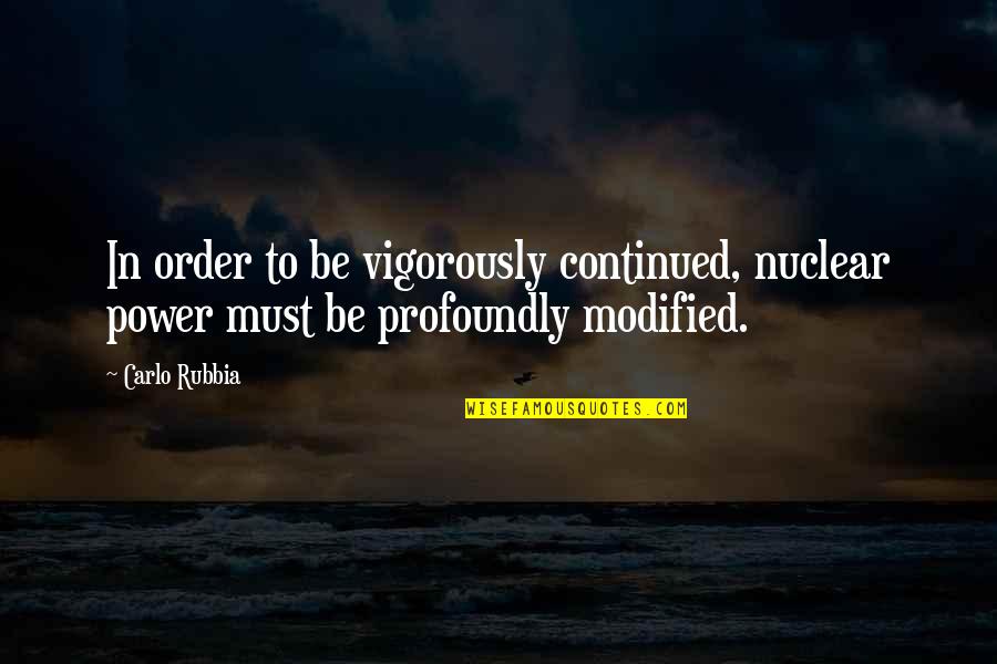 Mad Black Woman Quotes By Carlo Rubbia: In order to be vigorously continued, nuclear power