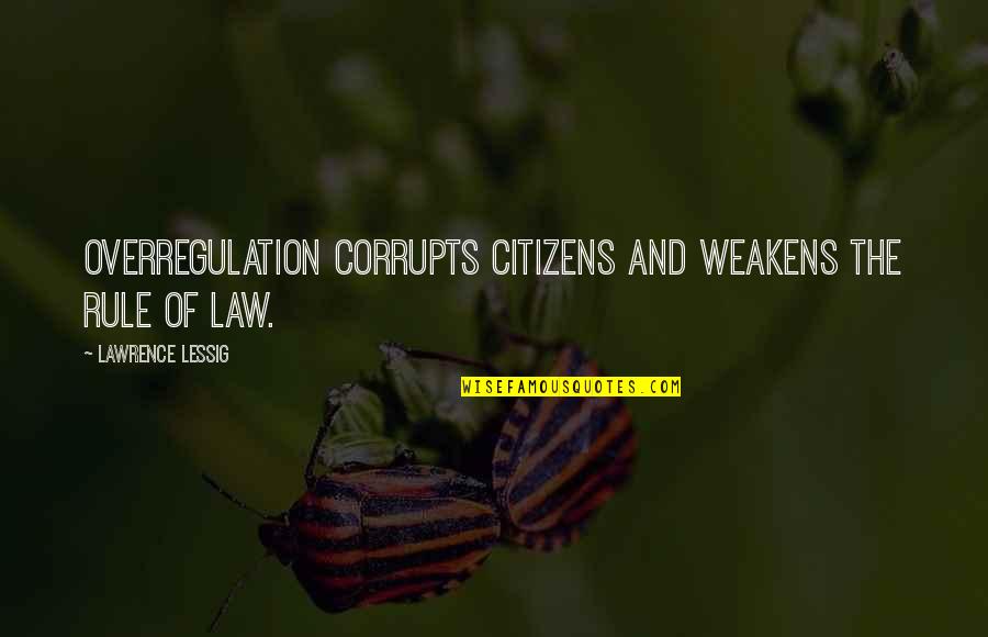 Mad Bluebird Quotes By Lawrence Lessig: Overregulation corrupts citizens and weakens the rule of