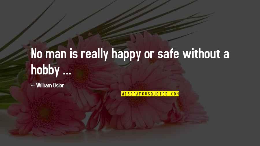 Mad Cat Quotes By William Osler: No man is really happy or safe without