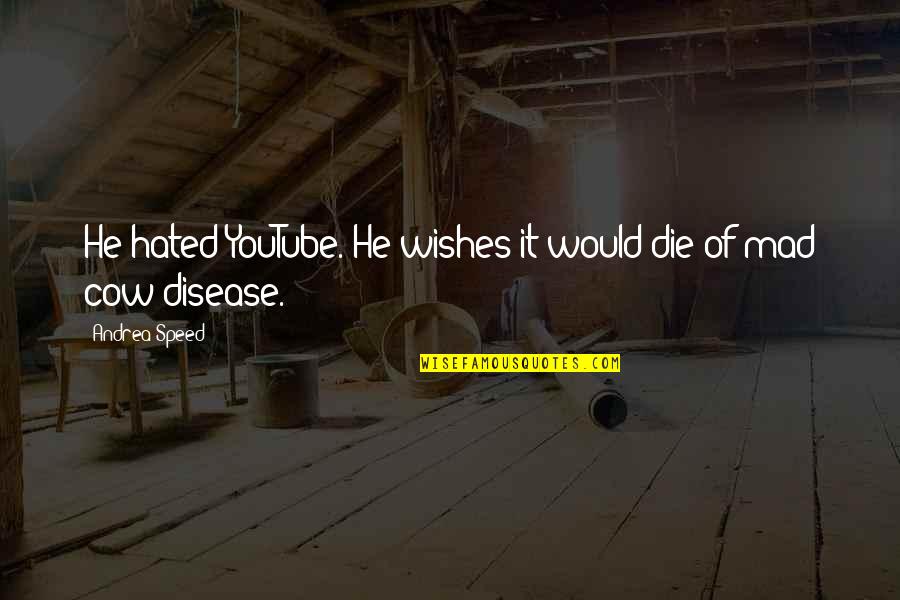 Mad Cow Disease Funny Quotes By Andrea Speed: He hated YouTube. He wishes it would die