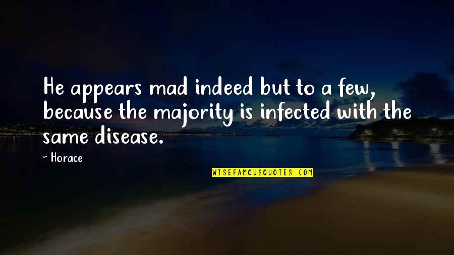 Mad Cow Disease Quotes By Horace: He appears mad indeed but to a few,