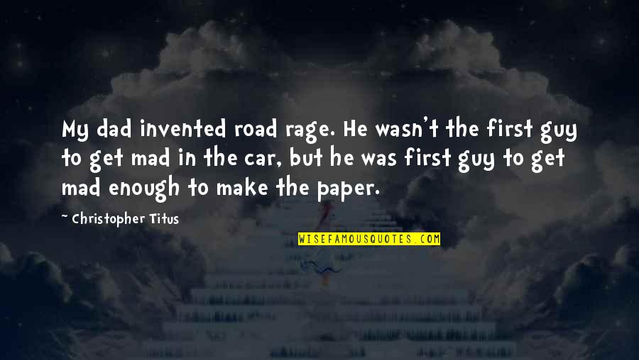 Mad Dad Quotes By Christopher Titus: My dad invented road rage. He wasn't the