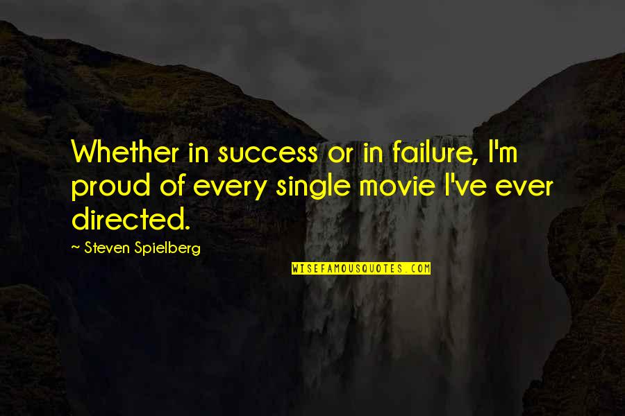 Mad Dad Quotes By Steven Spielberg: Whether in success or in failure, I'm proud