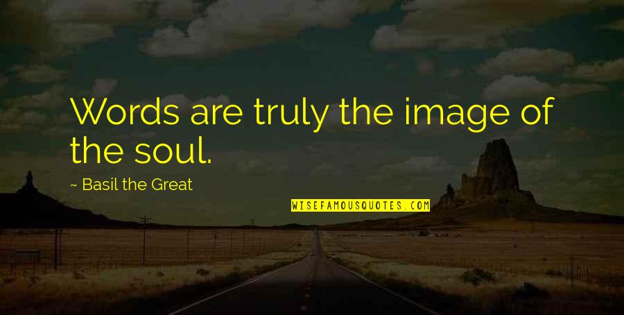 Mad Dog Hoek Quotes By Basil The Great: Words are truly the image of the soul.