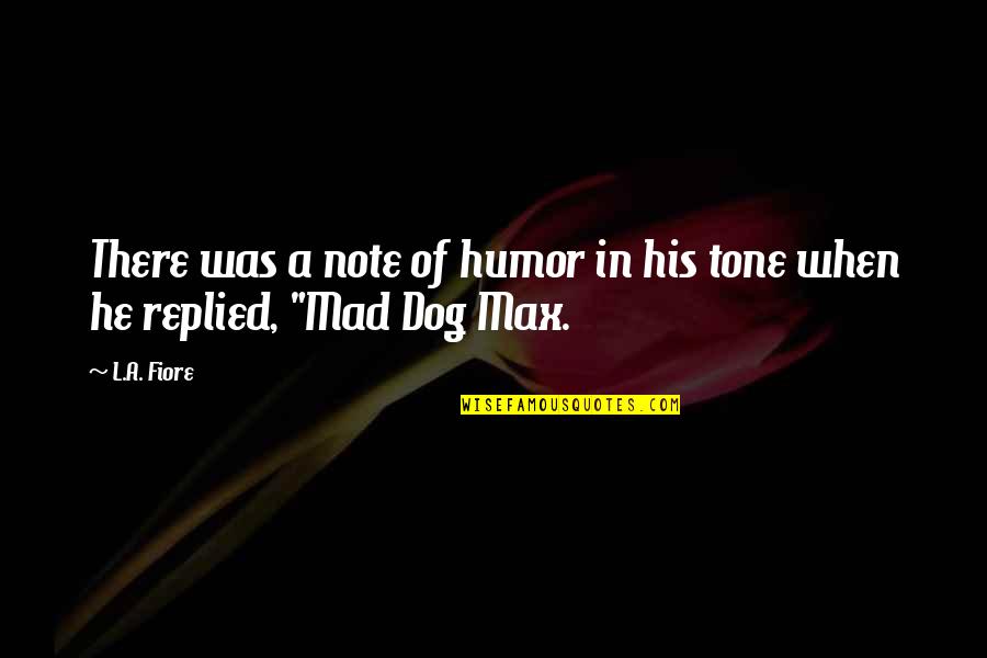 Mad Dog Quotes By L.A. Fiore: There was a note of humor in his