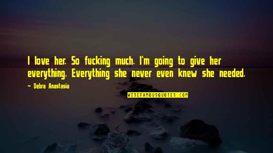 Mad Eye Moody Book Quotes By Debra Anastasia: I love her. So fucking much. I'm going