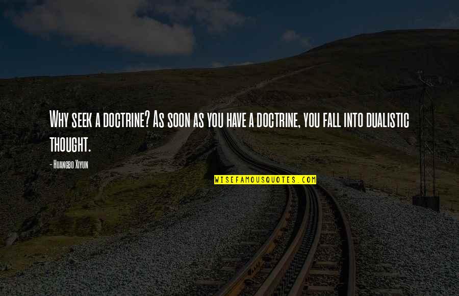 Mad Eye Moody Quotes By Huangbo Xiyun: Why seek a doctrine? As soon as you Mad Eye Moody Quotes By Huangbo Xiyun: Why seek a doctrine? As soon as you