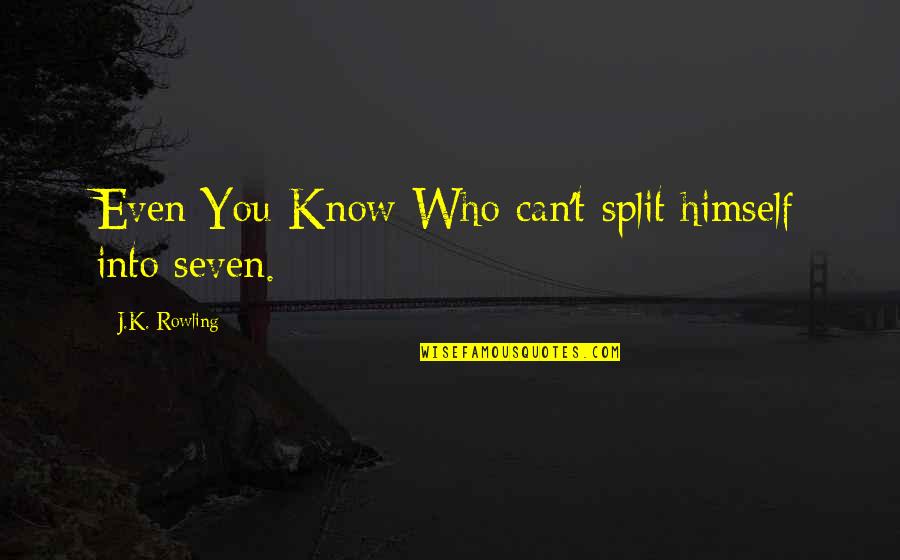 Mad Eye Moody Quotes By J.K. Rowling: Even You-Know-Who can't split himself into seven. Mad Eye Moody Quotes By J.K. Rowling: Even You-Know-Who can't split himself into seven.