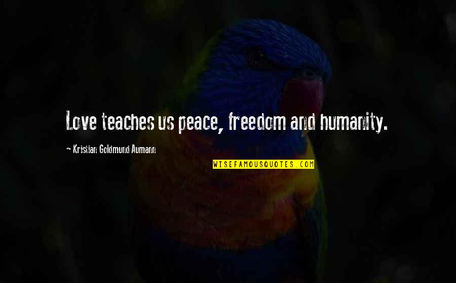 Mad Eye Moody Quotes By Kristian Goldmund Aumann: Love teaches us peace, freedom and humanity. Mad Eye Moody Quotes By Kristian Goldmund Aumann: Love teaches us peace, freedom and humanity.