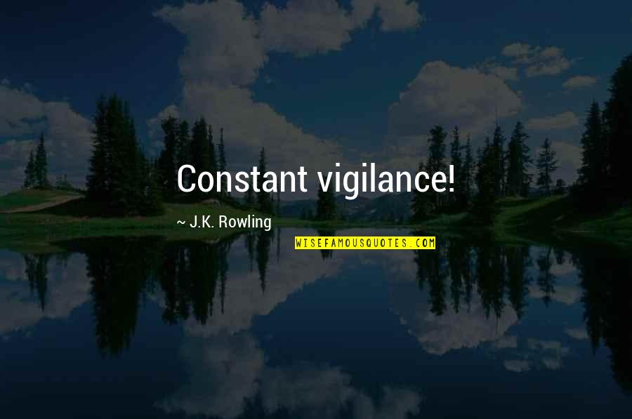 Mad Eye Quotes By J.K. Rowling: Constant vigilance!