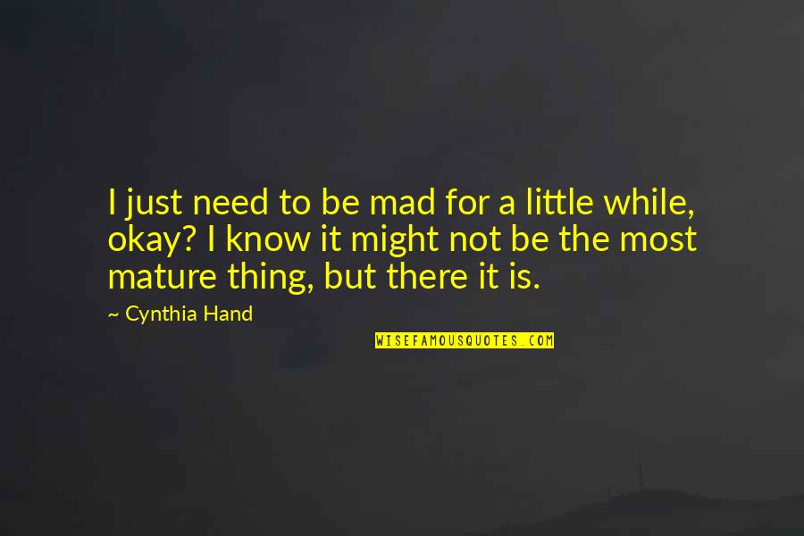 Mad For Quotes By Cynthia Hand: I just need to be mad for a