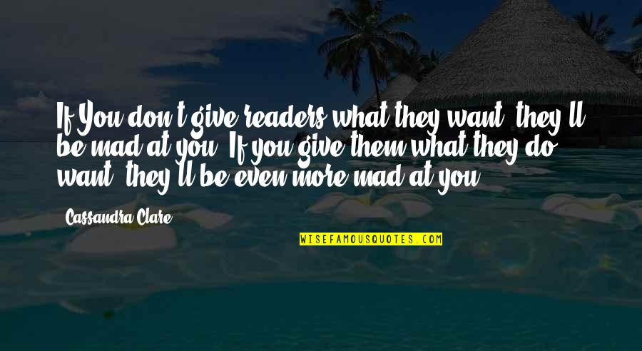 Mad For What Quotes By Cassandra Clare: If You don't give readers what they want, Mad For What Quotes By Cassandra Clare: If You don't give readers what they want,