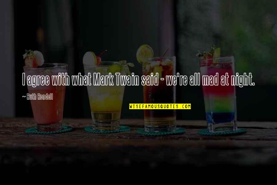 Mad For What Quotes By Ruth Rendell: I agree with what Mark Twain said - Mad For What Quotes By Ruth Rendell: I agree with what Mark Twain said -