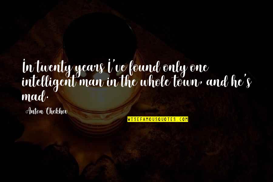 Mad Intelligent Quotes By Anton Chekhov: In twenty years I've found only one intelligent Mad Intelligent Quotes By Anton Chekhov: In twenty years I've found only one intelligent