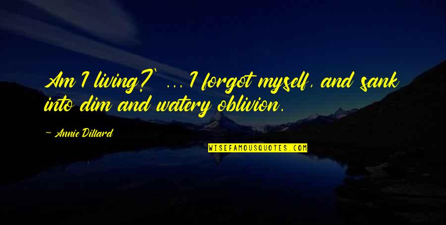 Mad Jim Jaspers Quotes By Annie Dillard: Am I living?' ... I forgot myself, and