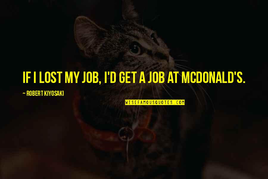 Mad King Ludwig Quotes By Robert Kiyosaki: If I lost my job, I'd get a