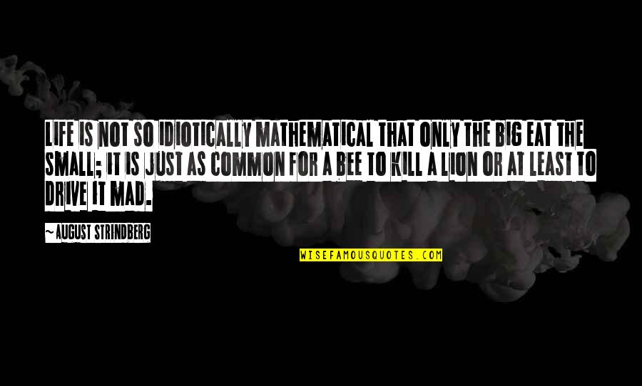 Mad Life Quotes By August Strindberg: Life is not so idiotically mathematical that only