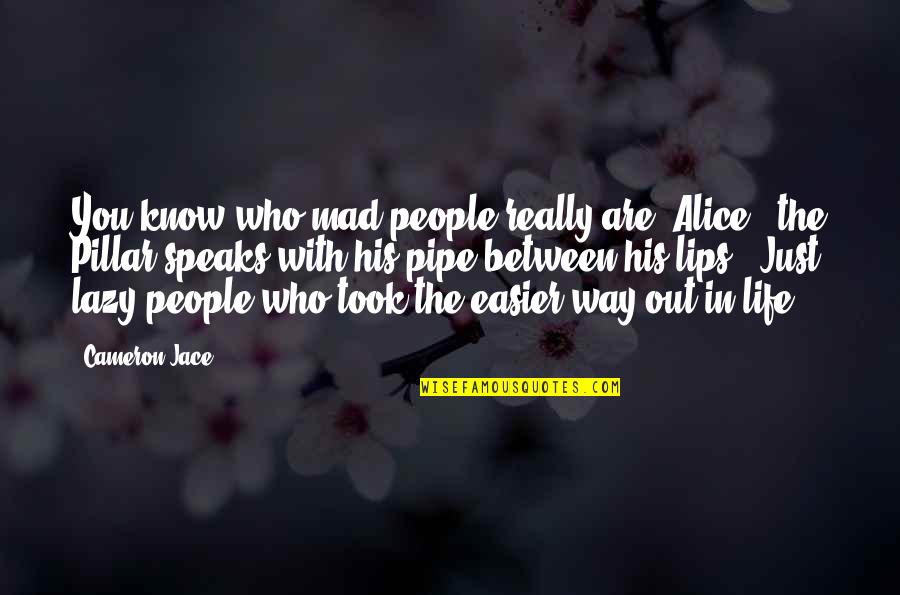 Mad Life Quotes By Cameron Jace: You know who mad people really are, Alice?"