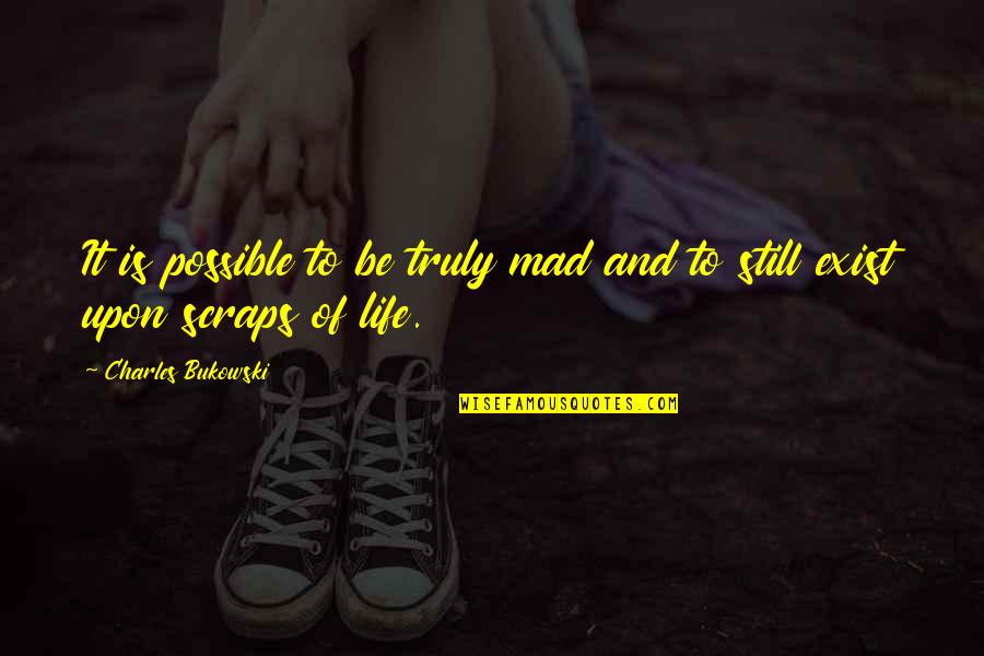 Mad Life Quotes By Charles Bukowski: It is possible to be truly mad and