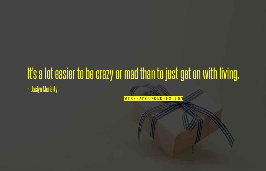 Mad Life Quotes By Jaclyn Moriarty: It's a lot easier to be crazy or